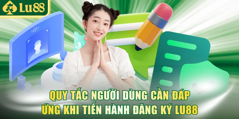 Quy tắc người dùng cần đáp ứng khi tiến hành đăng ký LU88