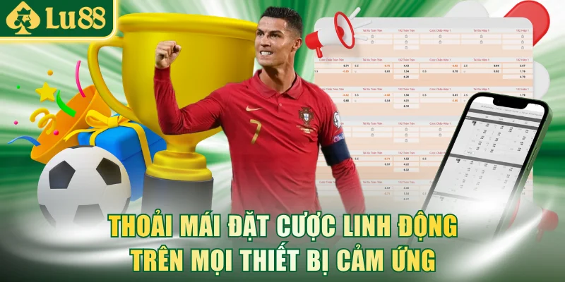 Thoải mái đặt cược linh động trên mọi thiết bị cảm ứng
